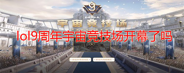 lol9周年宇宙竞技场开幕了吗