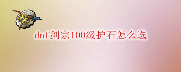 dnf剑宗100级护石怎么选