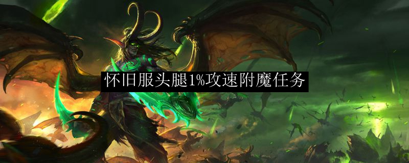 怀旧服头腿1%攻速附魔任务