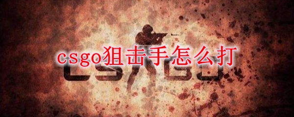 csgo狙击手怎么打