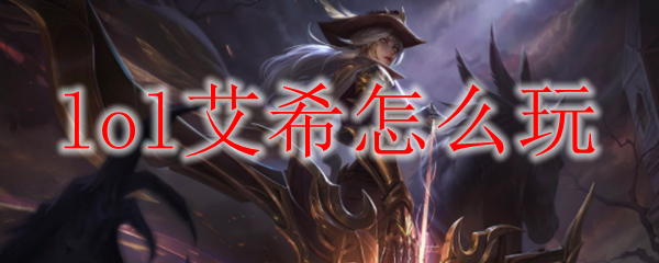 lol艾希怎么玩