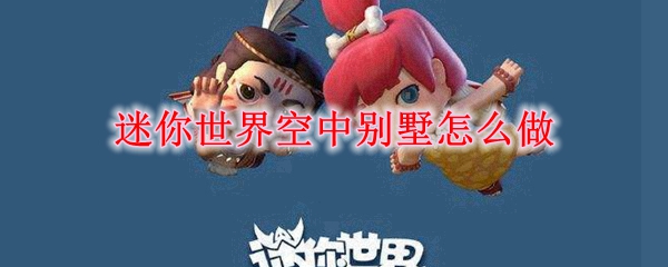 迷你世界空中别墅怎么做