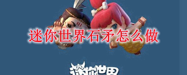 迷你世界石矛怎么做