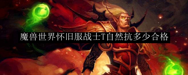 魔兽世界怀旧服战士T自然抗多少合格