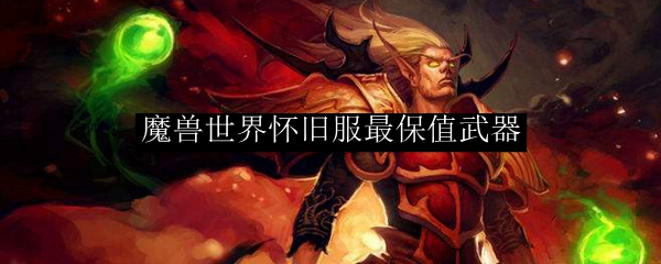 魔兽世界怀旧服最保值武器