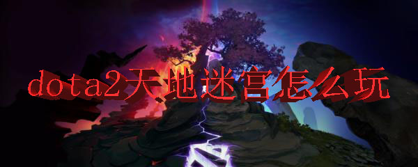 dota2天地迷宫怎么玩