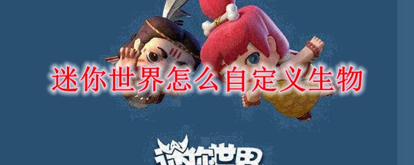 迷你世界怎么自定义生物
