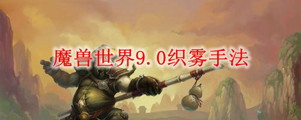 魔兽世界9.0织雾手法