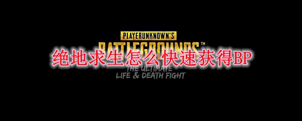 绝地求生怎么快速获得BP