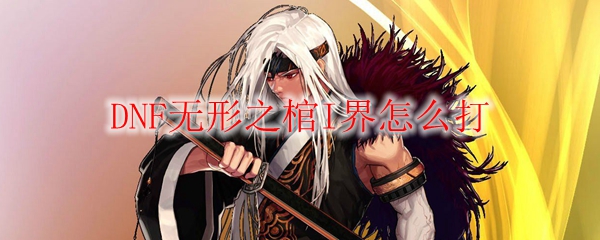 DNF无形之棺I界怎么打