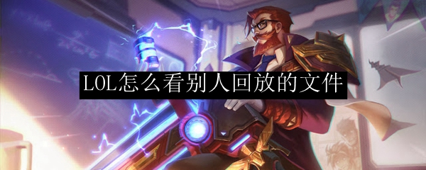 LOL怎么看别人回放的文件