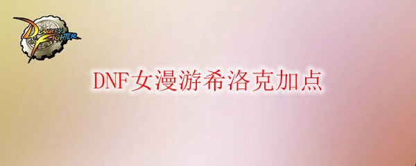 DNF女漫游希洛克加点