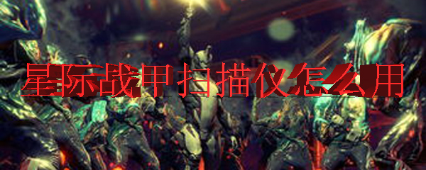 星际战甲扫描仪怎么用