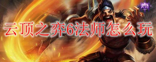 云顶之弈6法师怎么玩