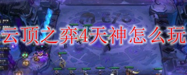 云顶之弈4天神怎么玩