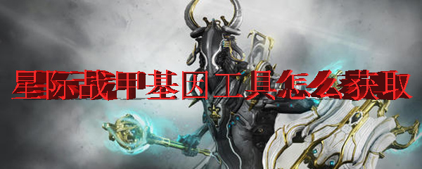 星际战甲基因工具怎么获取