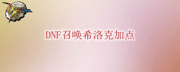 DNF召唤希洛克加点