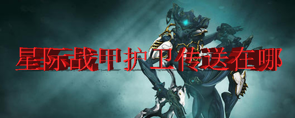 星际战甲护卫传送在哪