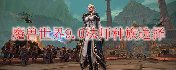 魔兽世界9.0法师种族选择