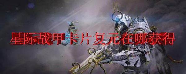星际战甲卡片复元在哪获得
