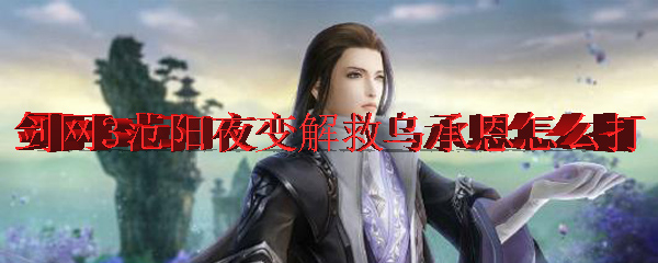 剑网3范阳夜变解救乌承恩怎么打