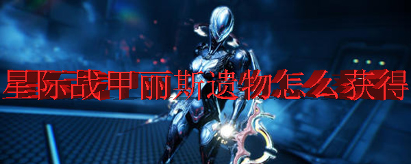 星际战甲丽斯遗物怎么获得
