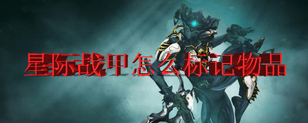 星际战甲怎么标记物品