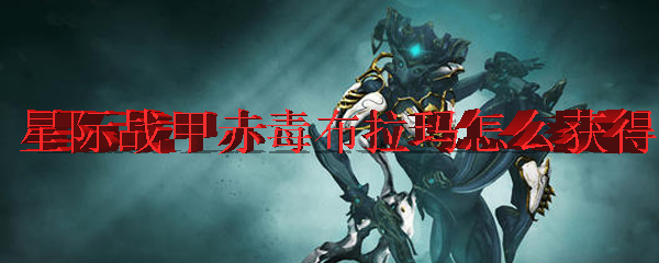 星际战甲赤毒布拉玛怎么获得