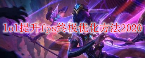 lol提升fps终极优化方法