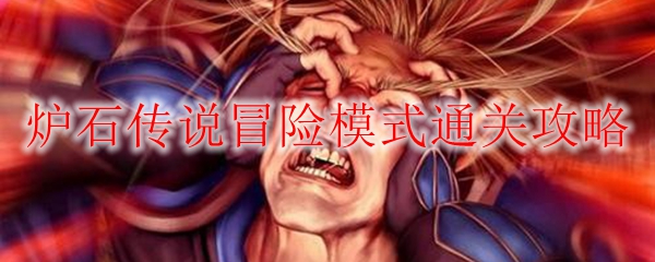 炉石传说冒险模式通关攻略