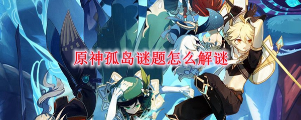 原神孤岛谜题怎么解谜