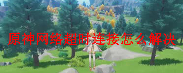 原神网络超时连接怎么解决 