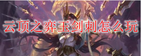 云顶之弈玉剑刺怎么玩