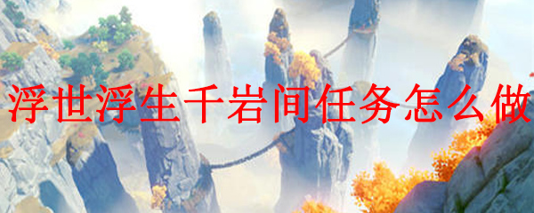 《原神》浮世浮生千岩间任务怎么做