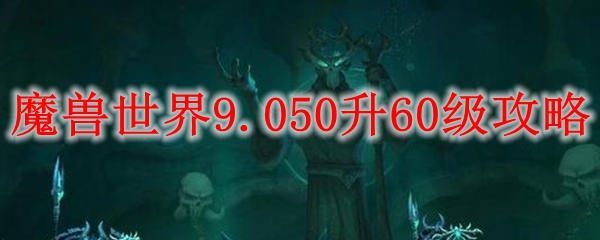 魔兽世界9.050升60级攻略