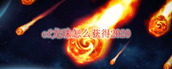 cf龙珠怎么获得2020