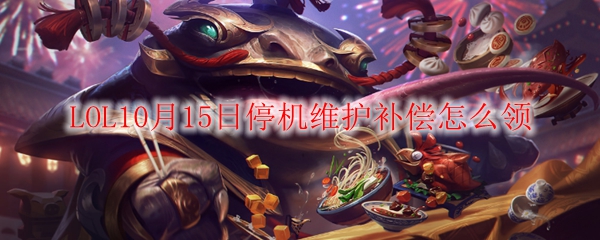 LOL10月15日停机维护补偿怎么领
