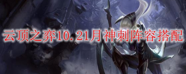 云顶之弈10.21月神刺阵容搭配