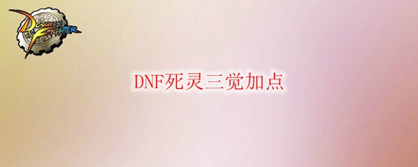 DNF死灵三觉加点