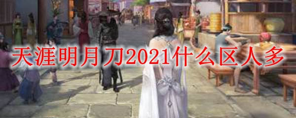 天涯明月刀2021什么区人多