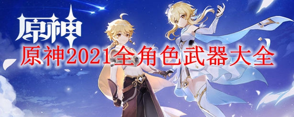 原神2021全角色武器大全