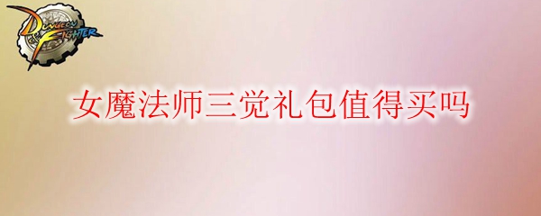 DNF女魔法师三觉礼包值得买吗