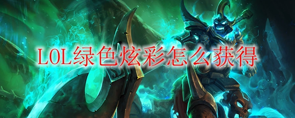 LOL绿色炫彩怎么获得