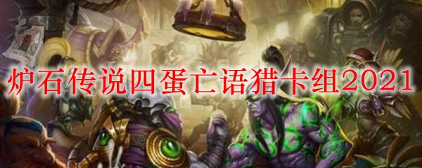 炉石传说四蛋亡语猎卡组2021