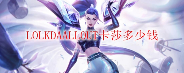 LOLKDAALLOUT卡莎多少钱