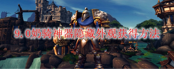 魔兽世界9.0奶骑神器隐藏外观怎么获得