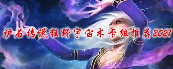 炉石传说狂野宇宙术卡组推荐2021