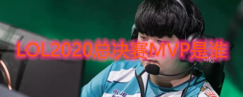 LOL2020总决赛MVP是谁