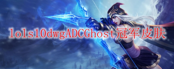 lols10dwgADCGhost冠军皮肤