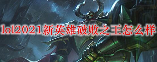 lol2021新英雄破败之王怎么样